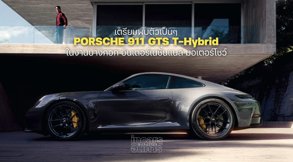 เตรียมพบตัวเป็นๆ PORSCHE 911 GTS T-Hybrid ในงานมอเตอร์โชว์